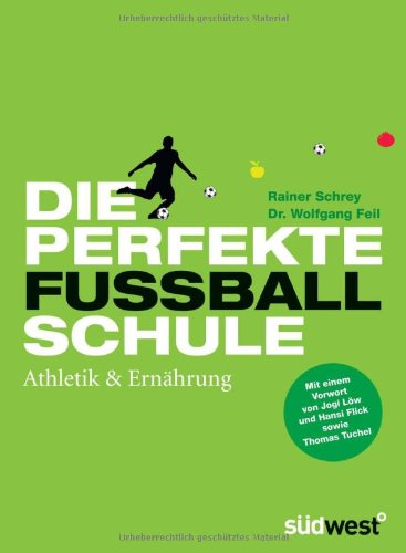 Die perfekte Fußballschule: Athletik & Ernährung: Athletik & Ernährung. Mit einem Vorwort von Jogi Löw und Hansi Flick sowie Thomas Tuchel