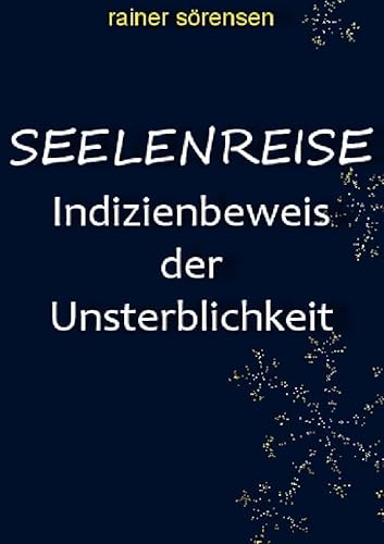 Seelenreise: Indizienbeweis der Unsterblichkeit Seelenreise: Indizienbeweis der Unsterblichkeit von epubli GmbH