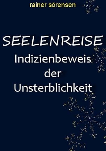 Seelenreise: Indizienbeweis der Unsterblichkeit