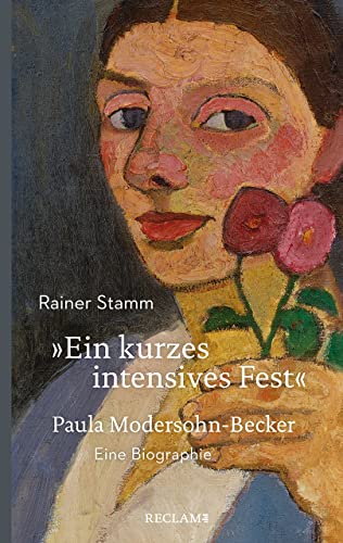 »Ein kurzes intensives Fest«: Paula Modersohn-Becker. Eine Biographie (Reclam Taschenbuch)