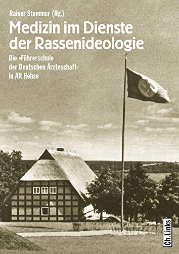 Medizin im Dienste der Rassenideologie: Die »Führerschule der Deutschen Ärzteschaft« in Alt Rehse von Ch. Links Verlag