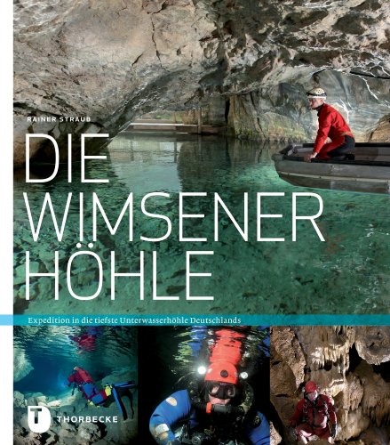 Die Wimsener Höhle: Expedition in die tiefste Unterwasserhöhle Deutschlands von Jan Thorbecke Verlag