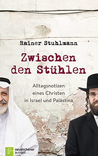 Zwischen den Stühlen: Alltagsnotizen eines Christen in Israel und Palästina von NEUKIRCHENER AUSSAAT
