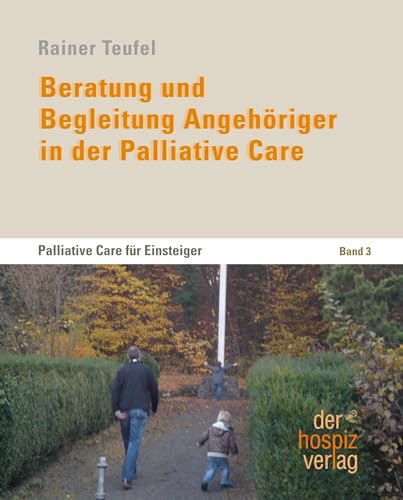 Beratung und Begleitung Angehöriger in der Palliative Care: Palliative Care für Einsteiger Band 3 von Hospiz Verlag