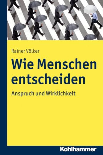 Wie Menschen entscheiden: Anspruch und Wirklichkeit von Kohlhammer