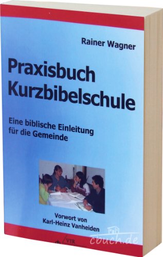 Praxisbuch Kurzbibelschule: Eine biblische Einleitung für die Gemeinde von VTR