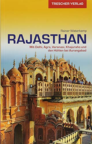 TRESCHER Reiseführer Rajasthan: Mit Delhi, Agra, Varanasi, Khajuraho und den Höhlen bei Aurangabad von Trescher Verlag GmbH