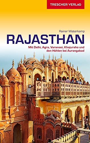 TRESCHER Reiseführer Rajasthan: Mit Delhi, Agra, Varanasi, Khajuraho und den Höhlen bei Aurangabad von Trescher Verlag GmbH