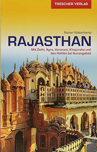 TRESCHER Reiseführer Rajasthan: Mit Delhi, Agra, Varanasi, Khajuraho und den Höhlen bei Aurangabad