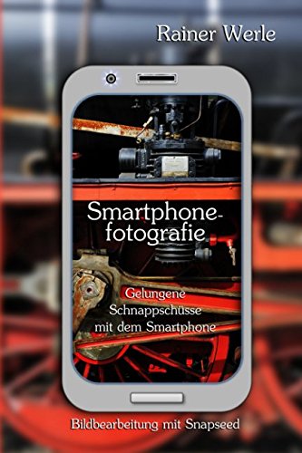 Smartphonefotografie - Gelungene Schnappschüsse mit dem Smartphone: Snapseed – Bildbearbeitung auf dem Smartphone von Independently published