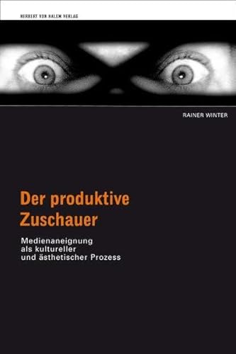 Der produktive Zuschauer. Medienaneignung als kultureller und ästhetischer Prozess: Medienaneignung als kultureller und ästhetischer Prozeß