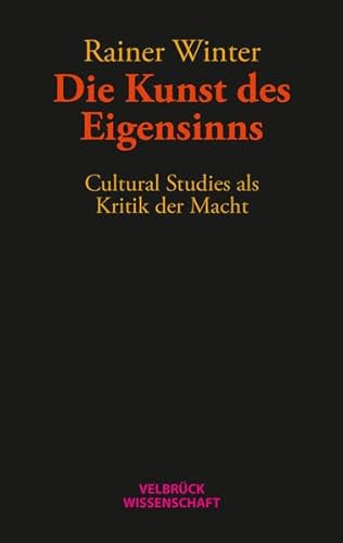 Die Kunst des Eigensinns: Cultural Studies als Kritik der Macht