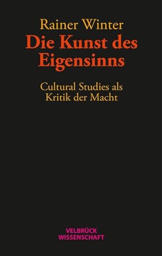Die Kunst des Eigensinns: Cultural Studies als Kritik der Macht von Velbrueck GmbH