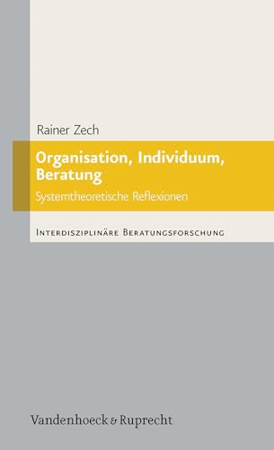 Organisation, Individuum, Beratung: Systemtheoretische Reflexionen (Interdisziplinäre Beratungsforschung): Systemtheoretische Reflexionen. Mit drei ... Claudia Dehn, Katia Tödt und Falko von Ameln von Vandenhoeck & Ruprecht