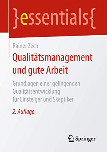 Qualitätsmanagement und gute Arbeit: Grundlagen einer gelingenden Qualitätsentwicklung für Einsteiger und Skeptiker (essentials) von Springer