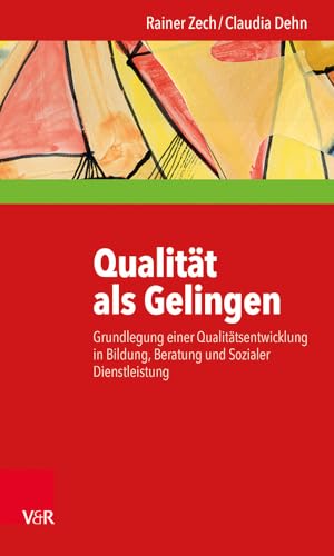 Qualität als Gelingen: Grundlegung einer Qualitätsentwicklung in Bildung, Beratung und Sozialer Dienstleistung von Vandenhoeck and Ruprecht