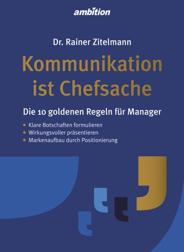 Kommunikation ist Chefsache: Die 10 goldenen Regeln für Manager Kommunikation ist Chefsache: Die 10 goldenen Regeln für Manager