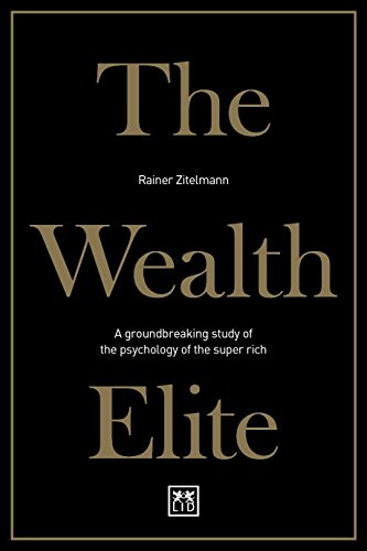 The Wealth Elite: A Groundbreaking Study of the Psychology of the Super Rich: A grpundbraking study of the psychology of the super rich