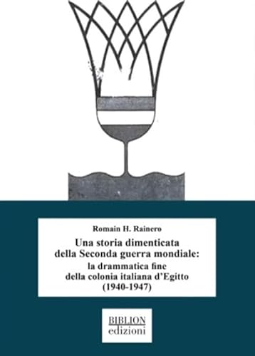 Una storia dimenticata della Seconda guerra mondiale: la drammatica fine della colonia italiana d'Egitto (1940-1947) (Saggi) von Biblion