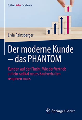 Der moderne Kunde – das PHANTOM: Kunden auf der Flucht: Wie der Vertrieb auf ein radikal neues Kaufverhalten reagieren muss (Edition Sales Excellence) von Springer