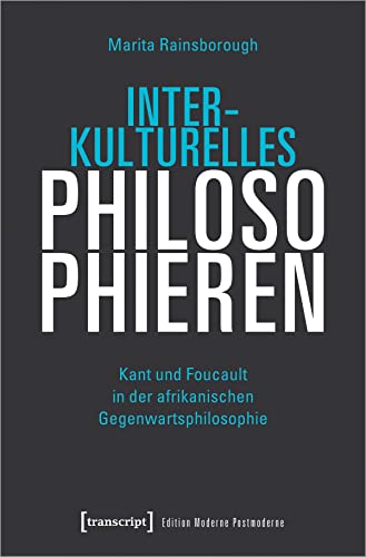 Interkulturelles Philosophieren: Kant und Foucault in der afrikanischen Gegenwartsphilosophie (Edition Moderne Postmoderne) von transcript
