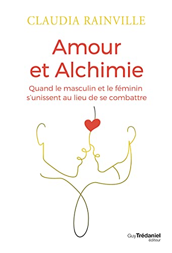 Amour et alchimie - Quand le masculin et le féminin s'unissent au lieu de se combattre: Quand le masculin et le féminin s'unissent au lieu de combattre