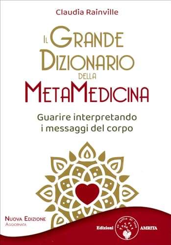 Il grande dizionario della metamedicina. Guarire interpretando i messaggi del corpo. Nuova ediz. (Ben-essere) von Amrita
