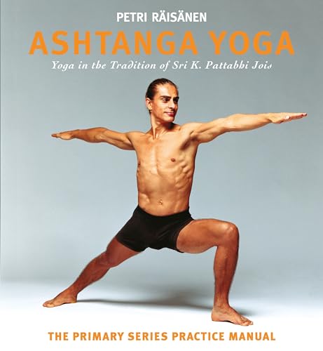 Ashtanga Yoga: The Yoga Tradition of Sri K. Pattabhi Jois: The Primary Series Practice Manual: Yoga in the Tradition of Sri K. Pattabhi Jois: the Definitive Primary Series Practice Manual