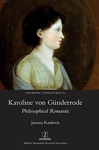Karoline von Günderrode: Philosophical Romantic (Germanic Literatures, Band 26) von Legenda