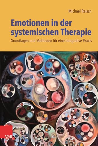 Emotionen in der systemischen Therapie: Grundlagen und Methoden für eine integrative Praxis von Vandenhoeck & Ruprecht