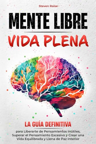 MENTE LIBRE, VIDA PLENA: la Guía Definitiva para Liberarte de Pensamientos Inútiles, Superar el Pensamiento Excesivo y Crear una Vida Equilibrada y Llena de Paz Interior von Independently published