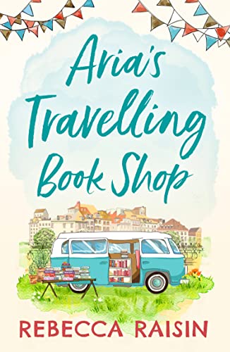 Aria’s Travelling Book Shop: An utterly uplifting, laugh out loud romantic comedy!