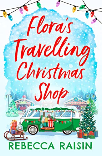 Flora's Travelling Christmas Shop: A new Christmas enemies to lovers rom com from bestselling author Rebecca Raisin!