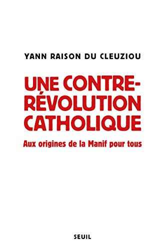 Une contre-révolution catholique: Aux origines de La Manif pour tous von Seuil
