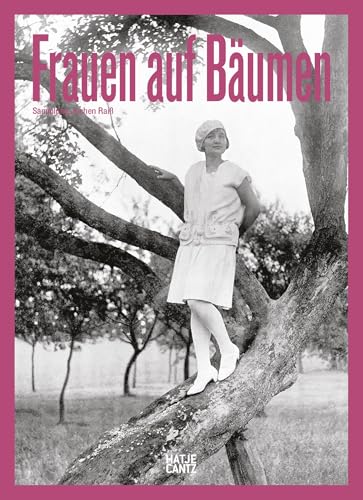 Frauen auf Bäumen: Vintage-Fotografie, Nostalgische Schwarz-Weiß-Bilder und Zeitlose Geschichten aus den 1920er- bis 1950er-Jahren von Hatje Cantz