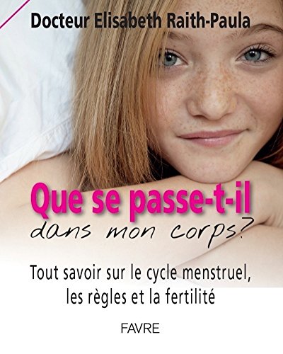 Que se passe-t-il dans mon corps? Tout savoir sur le cycle menstruel, les règles et la fertilité von FAVRE