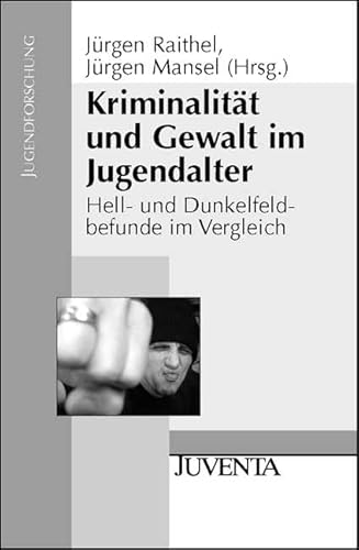 Kriminalität und Gewalt im Jugendalter: Hell- und Dunkelfeldbefunde im Vergleich (Jugendforschung)