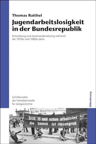 Jugendarbeitslosigkeit in der Bundesrepublik: Entwicklung und Auseinandersetzung während der 1970er und 1980er Jahre (Schriftenreihe der Vierteljahrshefte für Zeitgeschichte, 105, Band 105)