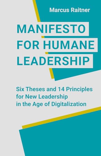 Manifesto for Humane Leadership: Six Theses and 14 Principles for New Leadership in the Age of Digitalization von Independently published