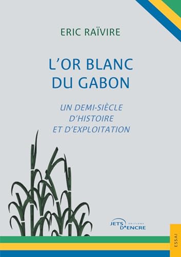 L'Or blanc du Gabon: Un demi-siècle d’histoire et d'exploitation L'Or blanc du Gabon: Un demi-siècle d’histoire et d'exploitation von Jets d'Encre