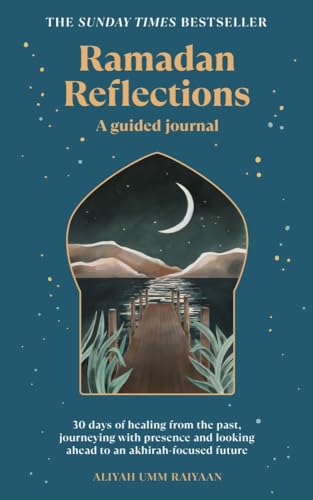 Ramadan Reflections: 30 days of healing from the past, journeying with presence and looking ahead to an akhirah-focused future von Generic