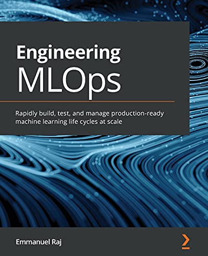 Engineering MLOps: Rapidly build, test, and manage production-ready machine learning life cycles at scale von Packt Publishing