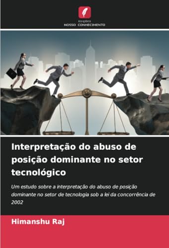 Interpretação do abuso de posição dominante no setor tecnológico: Um estudo sobre a interpretação do abuso de posição dominante no setor de tecnologia sob a lei da concorrência de 2002 von Edições Nosso Conhecimento