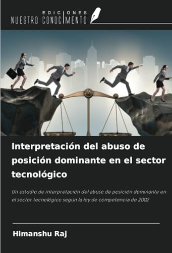Interpretación del abuso de posición dominante en el sector tecnológico: Un estudio de interpretación del abuso de posición dominante en el sector tecnológico según la ley de competencia de 2002 von Ediciones Nuestro Conocimiento