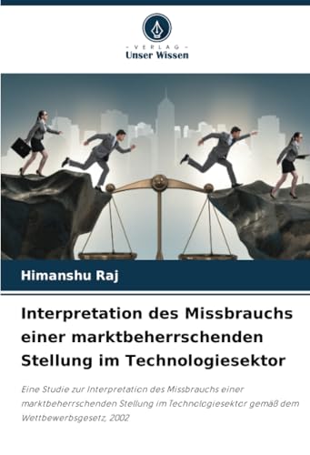 Interpretation des Missbrauchs einer marktbeherrschenden Stellung im Technologiesektor: Eine Studie zur Interpretation des Missbrauchs einer ... gemäß dem Wettbewerbsgesetz, 2002 von Verlag Unser Wissen