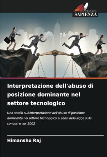 Interpretazione dell'abuso di posizione dominante nel settore tecnologico: Uno studio sull'interpretazione dell'abuso di posizione dominante nel ... ai sensi della legge sulla concorrenza, 2002 von Edizioni Sapienza