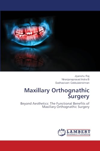 Maxillary Orthognathic Surgery: Beyond Aesthetics: The Functional Benefits of Maxillary Orthognathic Surgery von LAP LAMBERT Academic Publishing