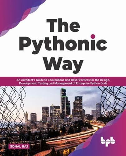 The Pythonic Way: An Architect’s Guide to Conventions and Best Practices for the Design, Development, Testing, and Management of Enterprise Python Code (English Edition) von BPB Publications