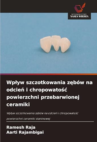 Wp¿yw szczotkowania z¿bów na odcie¿ i chropowato¿¿ powierzchni przebarwionej ceramiki: Wp¿yw szczotkowania z¿bów na odcie¿ i chropowato¿¿ powierzchni ceramiki staninowej von Wydawnictwo Nasza Wiedza