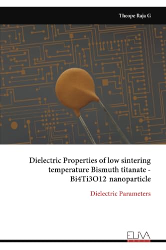 Dielectric Properties of low sintering temperature Bismuth titanate - Bi4Ti3O12 nanoparticle: Dielectric Parameters von Eliva Press